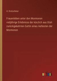 bokomslag Frauenleben unter den Mormonen vieljahrige Erlebnisse der kurzlich aus Utah zuruckgekehrten Gattin eines Aeltesten der Mormonen