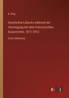 Geschichte Lubecks wahrend der Vereinigung mit dem franzoesischen Kaiserreiche, 1811-1813 1