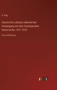 bokomslag Geschichte Lbecks whrend der Vereinigung mit dem franzsischen Kaiserreiche, 1811-1813