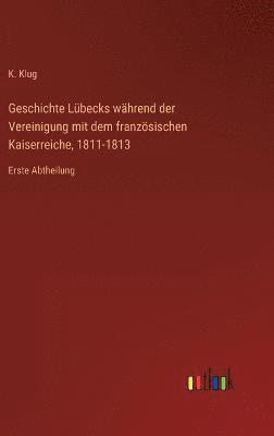 Geschichte Lbecks whrend der Vereinigung mit dem franzsischen Kaiserreiche, 1811-1813 1