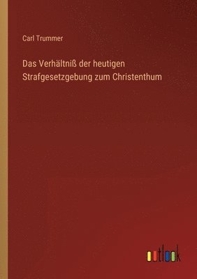 bokomslag Das Verhaltniss der heutigen Strafgesetzgebung zum Christenthum