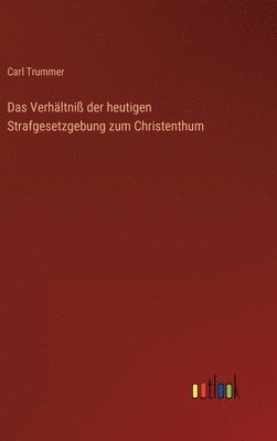 bokomslag Das Verhltni der heutigen Strafgesetzgebung zum Christenthum