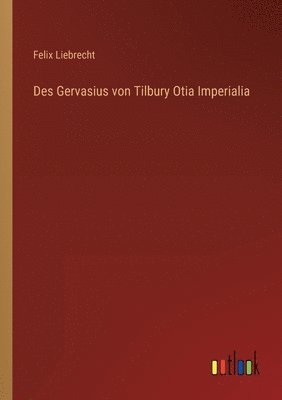 Felix Liebrecht - Des Gervasius von Tilbury Otia Imperialia, Häftad