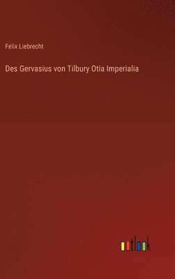 Felix Liebrecht - Des Gervasius von Tilbury Otia Imperialia, Inbunden