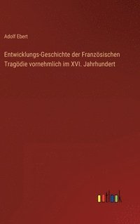 bokomslag Entwicklungs-Geschichte der Franzsischen Tragdie vornehmlich im XVI. Jahrhundert