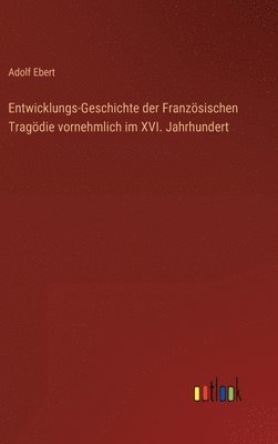 bokomslag Entwicklungs-Geschichte der Französischen Tragödie vornehmlich im XVI. Jahrhundert