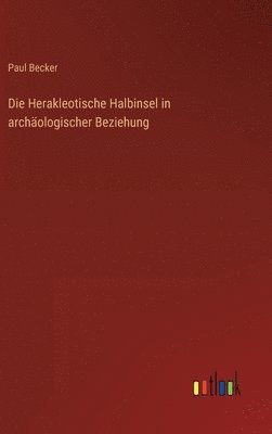 Paul Becker - Herakleotische Halbinsel in archäologischer Beziehung, Inbunden