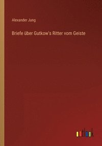 bokomslag Briefe uber Gutkow's Ritter vom Geiste