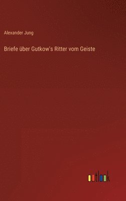 Briefe über Gutkow's Ritter vom Geiste