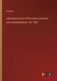 bokomslag Jahresbericht der Pfalzischen Gewerbe- und Handelskammer fur 1856