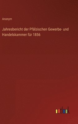 bokomslag Jahresbericht der Pflzischen Gewerbe- und Handelskammer fr 1856