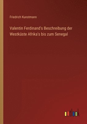 Valentin Ferdinand's Beschreibung der Westkuste Afrika's bis zum Senegal 1