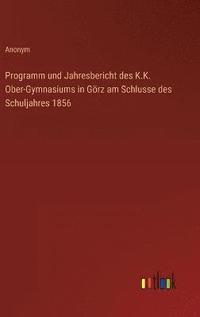 bokomslag Programm und Jahresbericht des K.K. Ober-Gymnasiums in Grz am Schlusse des Schuljahres 1856