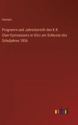 bokomslag Programm und Jahresbericht des K.K. Ober-Gymnasiums in Grz am Schlusse des Schuljahres 1856