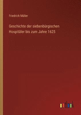 bokomslag Geschichte der siebenburgischen Hospitaler bis zum Jahre 1625