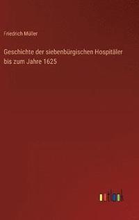 bokomslag Geschichte der siebenbrgischen Hospitler bis zum Jahre 1625