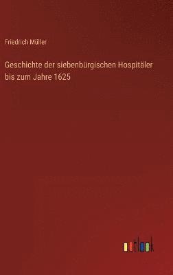 bokomslag Geschichte der siebenbrgischen Hospitler bis zum Jahre 1625