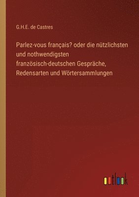 bokomslag Parlez-vous francais? oder die nutzlichsten und nothwendigsten franzoesisch-deutschen Gesprache, Redensarten und Woertersammlungen