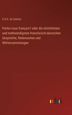 bokomslag Parlez-vous franais? oder die ntzlichsten und nothwendigsten franzsisch-deutschen Gesprche, Redensarten und Wrtersammlungen