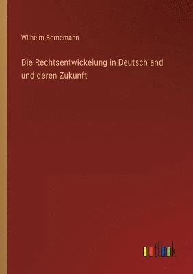 Wilhelm Bornemann - Rechtsentwickelung in Deutschland und deren Zukunft, Häftad
