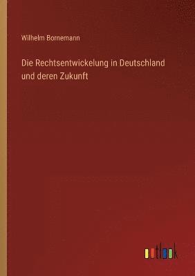 Die Rechtsentwickelung in Deutschland und deren Zukunft 1