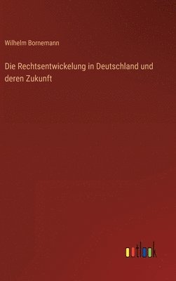 Wilhelm Bornemann - Rechtsentwickelung in Deutschland und deren Zukunft, Inbunden