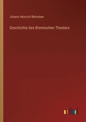 Geschichte des Bremischen Theaters 1