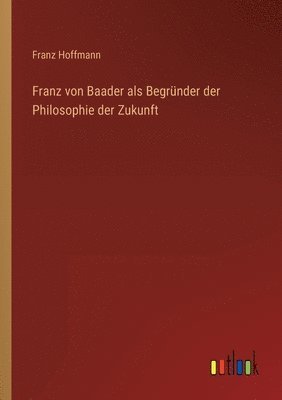 bokomslag Franz von Baader als Begrunder der Philosophie der Zukunft