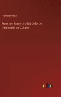 bokomslag Franz von Baader als Begrnder der Philosophie der Zukunft