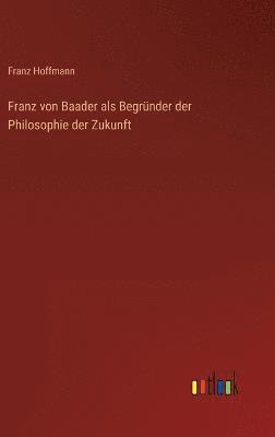 bokomslag Franz von Baader als Begrnder der Philosophie der Zukunft