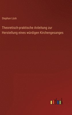 bokomslag Theoretisch-praktische Anleitung zur Herstellung eines wrdigen Kirchengesanges