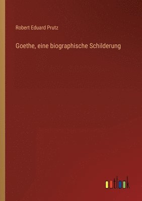 Goethe, eine biographische Schilderung 1