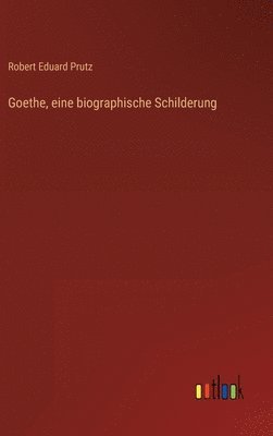 Goethe, eine biographische Schilderung 1