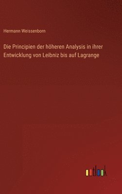 Die Principien der hheren Analysis in ihrer Entwicklung von Leibniz bis auf Lagrange 1