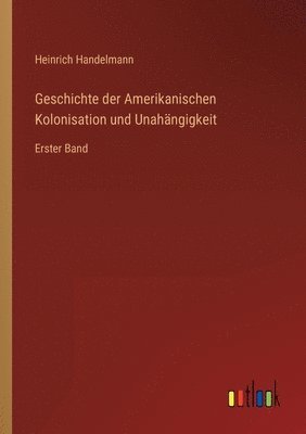 bokomslag Geschichte der Amerikanischen Kolonisation und Unahangigkeit