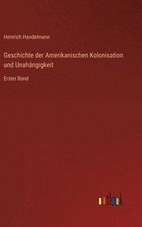 bokomslag Geschichte der Amerikanischen Kolonisation und Unahngigkeit