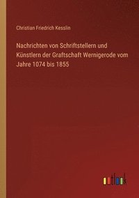 bokomslag Nachrichten von Schriftstellern und Kunstlern der Graftschaft Wernigerode vom Jahre 1074 bis 1855
