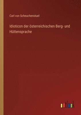 bokomslag Idioticon der oesterreichischen Berg- und Huttensprache