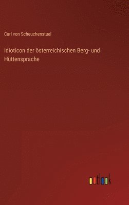 bokomslag Idioticon der sterreichischen Berg- und Httensprache