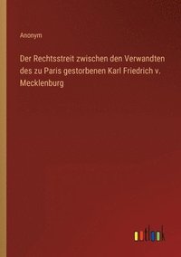 bokomslag Der Rechtsstreit zwischen den Verwandten des zu Paris gestorbenen Karl Friedrich v. Mecklenburg