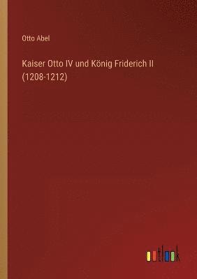 bokomslag Kaiser Otto IV und Koenig Friderich II (1208-1212)