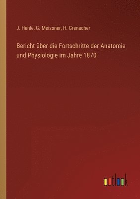 bokomslag Bericht uber die Fortschritte der Anatomie und Physiologie im Jahre 1870