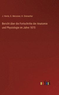 bokomslag Bericht ber die Fortschritte der Anatomie und Physiologie im Jahre 1870
