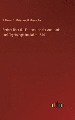 Bericht ber die Fortschritte der Anatomie und Physiologie im Jahre 1870 1