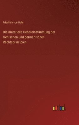 Die materielle Uebereinstimmung der rmischen und germanischen Rechtsprincipien 1