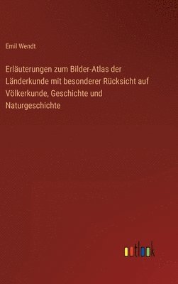 Emil Wendt - Erläuterungen zum Bilder-Atlas der Länderkunde mit besonderer Rücksicht auf Völkerkunde, Geschichte und Naturgeschichte, Inbunden