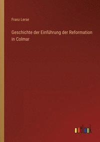 bokomslag Geschichte der Einführung der Reformation in Colmar