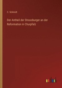 bokomslag Der Antheil der Strassburger an der Reformation in Churpfalz