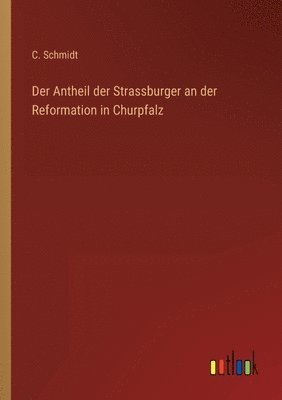 C Schmidt - Antheil der Strassburger an der Reformation in Churpfalz, Häftad