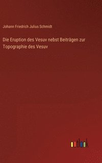 bokomslag Die Eruption des Vesuv nebst Beitrgen zur Topographie des Vesuv
